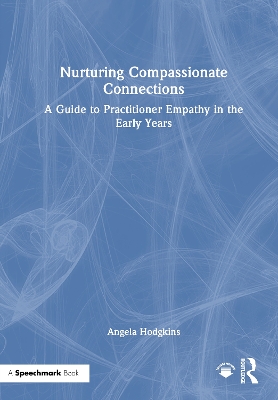 Nurturing Compassionate Connections: A Guide to Practitioner Empathy in the Early Years