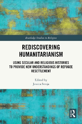 Rediscovering Humanitarianism: Using Secular and Religious Histories to Provide New Understandings of  Refugee Resettlement