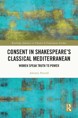 Consent in Shakespeares Classical Mediterranean: Women Speak Truth to Power