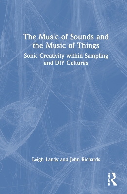 Music of Sounds and the Music of Things: Sonic Creativity Within Sampling and DIY Cultures