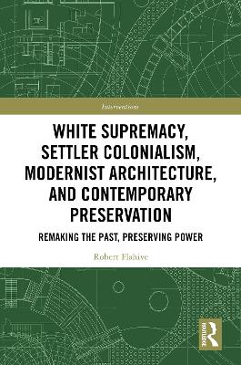 White Supremacy, Settler Colonialism, Modernist Architecture, and  Contemporary Preservation: Remaking the Past, Preserving Power