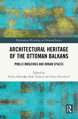 Architectural Heritage of the Ottoman Balkans: Public Buildings and Urban Spaces