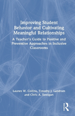 Improving Student Behavior and Cultivating Meaningful Relationships: A Teachers Guide to Positive and Preventive Approaches in Inclusive  Classrooms