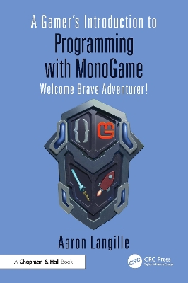 Gamer's Introduction to Programming with MonoGame: Welcome Brave Adventurer!