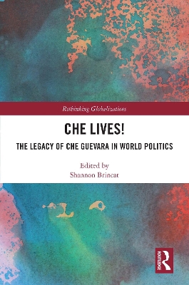 Che Lives!: The Legacy of the Che Guevara in World Politics