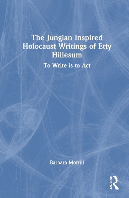 Jungian Inspired Holocaust Writings of Etty Hillesum: To Write is to Act