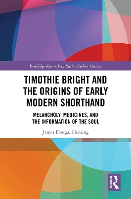 Timothie Bright and the Origins of Early Modern Shorthand: Melancholy, Medicines, and the Information of the Soul
