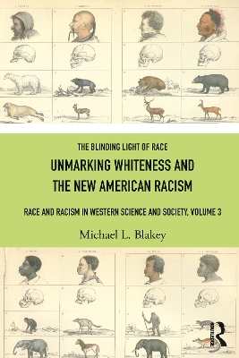 Unmarking Whiteness and the New American Racism: Race and Racism in Western Science and Society, Volume 3