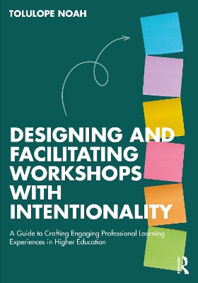 Designing and Facilitating Workshops with Intentionality: A Guide to Crafting Engaging Professional Learning Experiences in Higher  Education