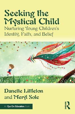 Seeking the Mystical Child: Nurturing Young Childrens Identity, Faith, and Belief