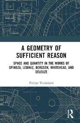 Geometry of Sufficient Reason: Space and Quantity in the Works of Spinoza, Leibniz, Bergson, Whitehead, and  Deleuze