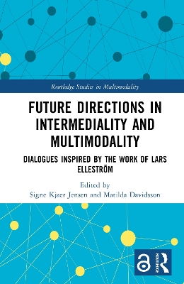 Future Directions in Intermediality and Multimodality: Dialogues Inspired by the Work of Lars Elleström