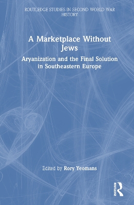 Marketplace Without Jews: Aryanization and the Final Solution in Southeastern Europe