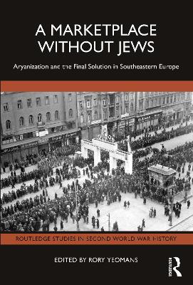 Marketplace Without Jews: Aryanization and the Final Solution in Southeastern Europe