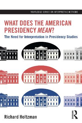 What Does the American Presidency Mean?: The Need for Interpretation in Presidency Studies