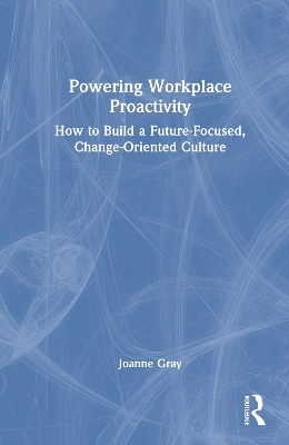 Powering Workplace Proactivity: How to Build a Future-Focused, Change-Oriented Culture