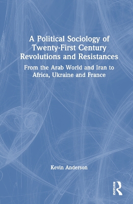 Political Sociology of Twenty-First Century Revolutions and Resistances: From the Arab World and Iran to Africa, Ukraine and France