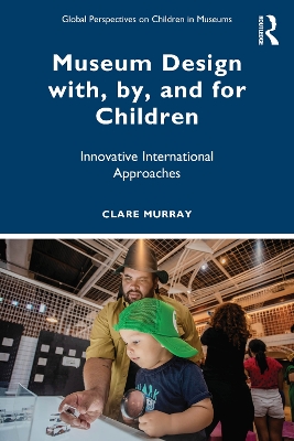 Museum Design with, by, and for Children: Innovative International Approaches