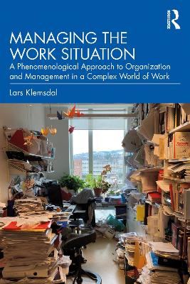 Managing the Work Situation: A Phenomenological Approach to Organization and Management in a Complex  World of Work