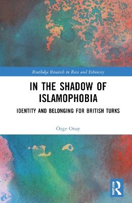 In the Shadow of Islamophobia: Identity and Belonging for British Turks