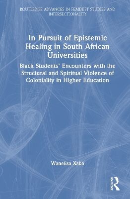 In Pursuit of Epistemic Healing in South African Universities: Black Students Encounters with the Structural and Spiritual Violence of  Coloniality in Higher Education