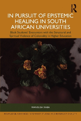 In Pursuit of Epistemic Healing in South African Universities: Black Students Encounters with the Structural and Spiritual Violence of  Coloniality in Higher Education
