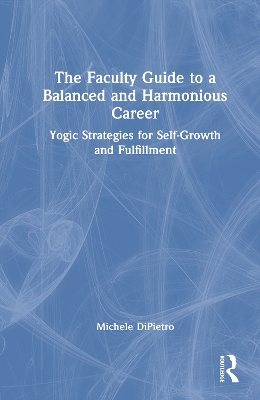 Faculty Guide to a Balanced and Harmonious Career: Yogic Strategies for Self-Growth and Fulfillment