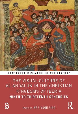 Visual Culture of al-Andalus in the Christian Kingdoms of Iberia: Ninth to Thirteenth Centuries