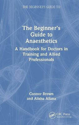 Beginner's Guide to Anaesthetics: A Handbook for Doctors in Training and Allied Professionals