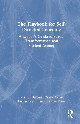 Playbook for Self-Directed Learning: A Leaders Guide to School Transformation and Student Agency