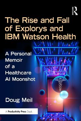 Rise and Fall of Explorys and IBM Watson Health: A Personal Memoir of a Healthcare AI Moonshot