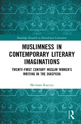 Muslimness in Contemporary Literary Imaginations: Twenty-first Century Muslim Womens Writing in the Diaspora