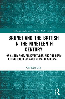 Brunei and the British in the Nineteenth Century: Of a Seer-poet, an Adventurer, and the Near Extinction of an Ancient Malay  Sultanate