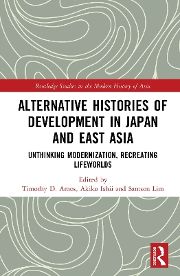 Alternative Histories of Development in Japan and East Asia: Unthinking Modernization, Recreating Lifeworlds