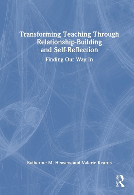 Transforming Teaching Through Relationship-Building and Self-Reflection: Finding Our Way In