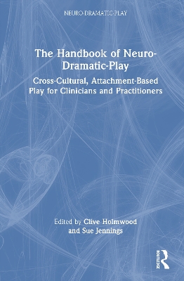 Handbook of Neuro-Dramatic-Play: Cross-Cultural, Attachment-Based Play for Clinicians and Practitioners