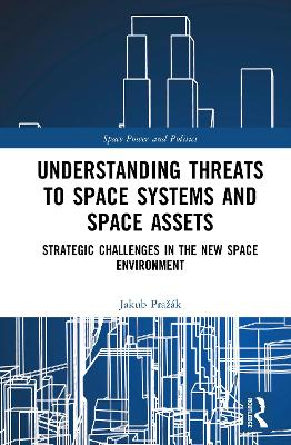 Understanding Threats to Space Systems and Space Assets: Strategic Challenges in The New Space Environment