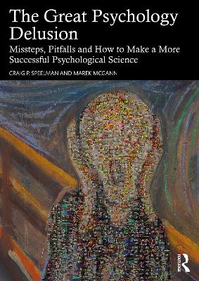 Great Psychology Delusion: Missteps, Pitfalls and How to Make a More Successful Psychological Science