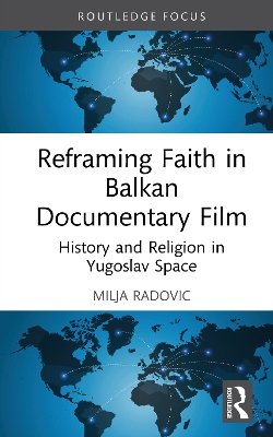 Reframing Faith in Balkan Documentary Film: History and Religion in Yugoslav Space
