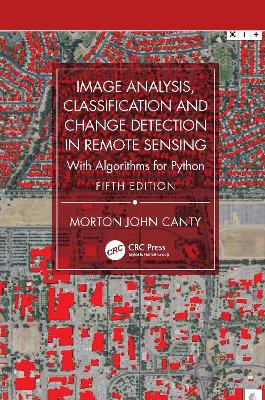 Image Analysis, Classification and Change Detection in Remote Sensing: With Algorithms for Python 5th edition
