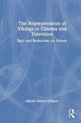 Representation of Vikings in Cinema and Television: Epic and Barbarism on Screen