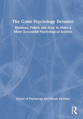 Great Psychology Delusion: Missteps, Pitfalls and How to Make a More Successful Psychological Science