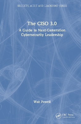 CISO 3.0: A Guide to Next-Generation Cybersecurity Leadership