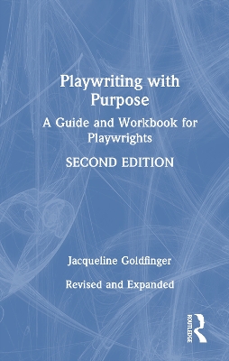Playwriting with Purpose: A Guide and Workbook for Playwrights 2nd edition