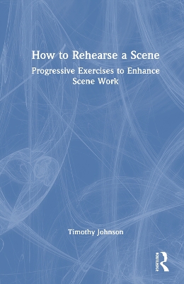 How to Rehearse a Scene: Progressive Exercises to Enhance Scene Work