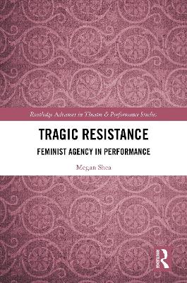 Tragic Resistance: Feminist Agency in Performance