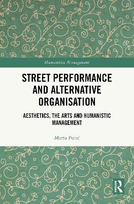 Street Performance and Alternative Organisation: Aesthetics, the Arts and Humanistic Management