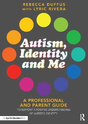 Autism, Identity and Me: A Professional and Parent Guide to Support a Positive Understanding of  Autistic Identity