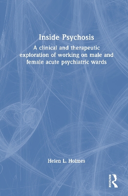 Inside Psychosis: A clinical and therapeutic exploration of working on male and female acute  psychiatric wards