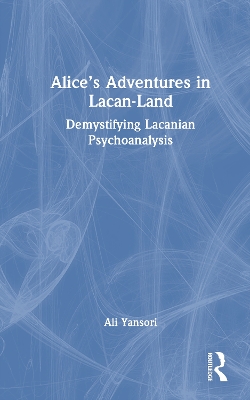 Alices Adventures in Lacan-Land: Demystifying Lacanian Psychoanalysis